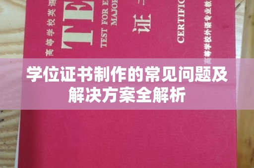 芦淞学位证书制作的常见问题及解决方案全解析